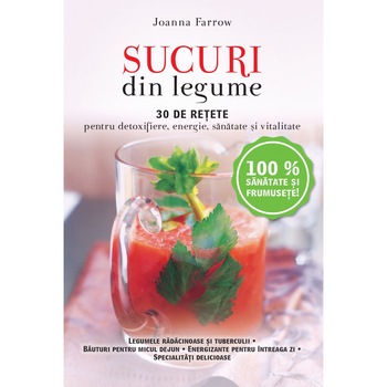 Sucuri din legume. 30 de retete pentru detoxifiere, energie, sanatate si vitalitate. Vol. 2 - Joanna Farrow Sucuri din legume. 30 de retete pentru detoxifiere, energie, sanatate si vitalitate. Vol. 2 - Joanna Farrow