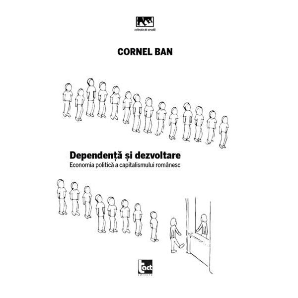 Dependenta si dezvoltare: economia politica a capitalismului romanesc - Cornel Ban