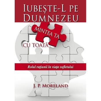 Iubeste-l pe Dumnezeu cu toata mintea ta, J.P. Moreland Iubeste-l pe Dumnezeu cu toata mintea ta, J.P. Moreland