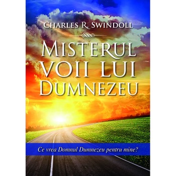 Misterul voii lui Dumnezeu - Ce vrea Domnul Dumnezeu pentru mine? Misterul voii lui Dumnezeu - Ce vrea Domnul Dumnezeu pentru mine?