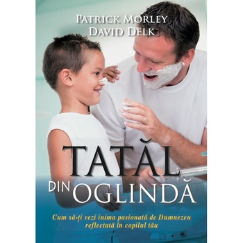 Tatal din oglinda, Patrick Morley si David Delk Tatal din oglinda, Patrick Morley si David Delk