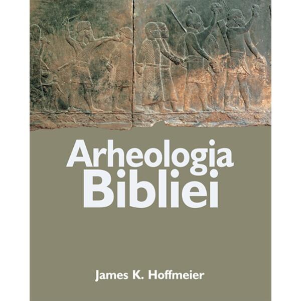 Arheologia Bibliei - James K. Hoffmeier