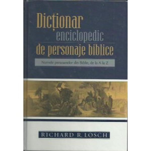 Dictionar Enciclopedic De Personaje Biblice - Richard R. Losch