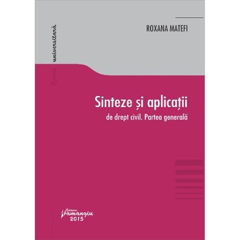 Sinteze Si Aplicatii De Drept Civil. Partea Generala - Roxana Matefi Sinteze Si Aplicatii De Drept Civil. Partea Generala - Roxana Matefi