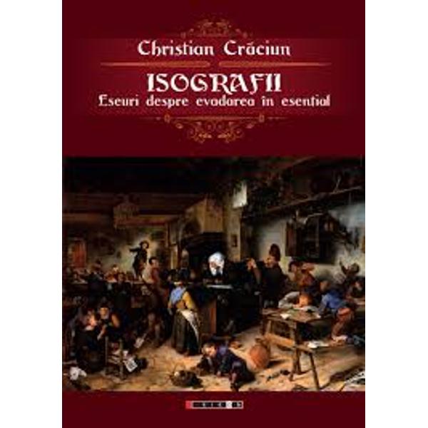 Isografii. Eseuri despre evadarea in esential - Christian Craciun