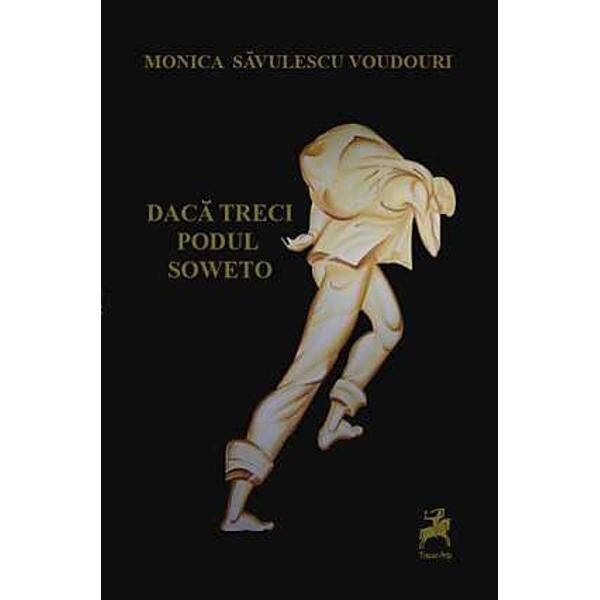 Daca treci podul Soweto - Monica Savulescu Voudouri