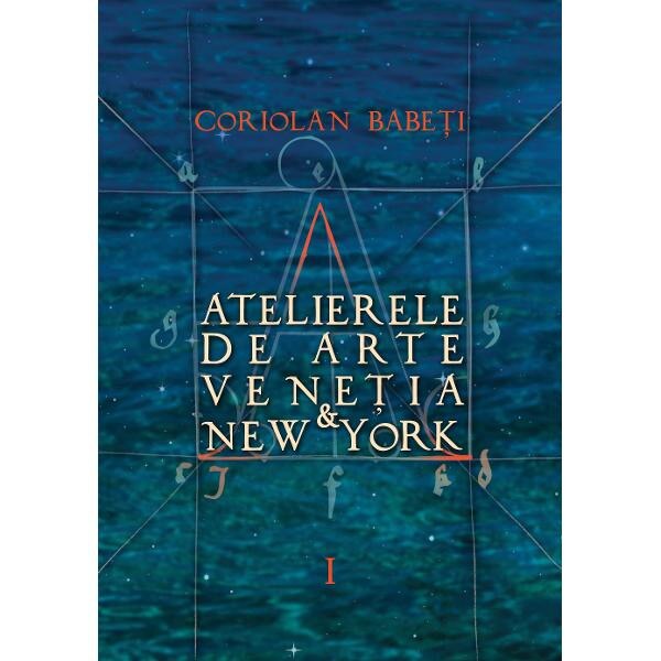 Atelierele De Arte Venetia Si New York Vol.1+2+3 - Coriolan Babeti