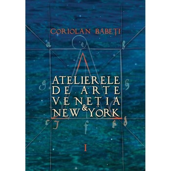 Atelierele De Arte Venetia Si New York Vol.1+2+3 - Coriolan Babeti Atelierele De Arte Venetia Si New York Vol.1+2+3 - Coriolan Babeti