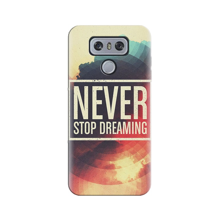 Husa silicon pentru LG G6, Never Stop Dreaming