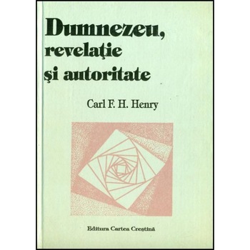 Dumnezeu, revelatie si autoritate, vol. 5, Carl F. H. Henry Dumnezeu, revelatie si autoritate, vol. 5, Carl F. H. Henry