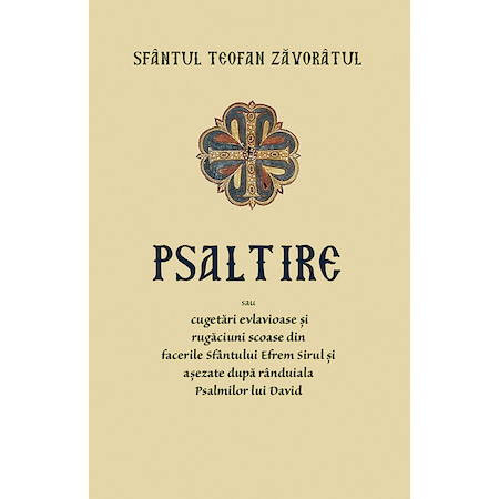 Psaltire Sau Cugetari Evlavioase Si Rugaciuni Scoase Din Facerile Sfantului Efrem Sirul Si Asezate Dupa Randuiala Psalmilor Lui David Sfantul Teofan Zavoratul Editura Sophia Emag Ro
