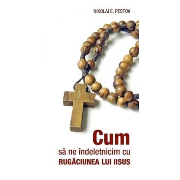 Cum sa ne indeletnicim cu rugaciunea lui Iisus - Nikolai E. Pestov