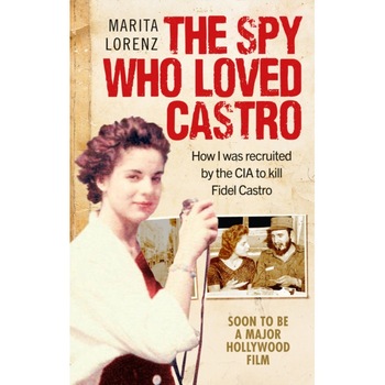 The Spy Who Loved Castro de Marita Lorenz The Spy Who Loved Castro de Marita Lorenz