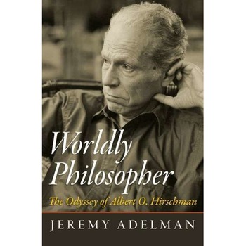 Worldly Philosopher /-/ The Odyssey of Albert O. Hirschman de Jeremy Adelman Worldly Philosopher /-/ The Odyssey of Albert O. Hirschman de Jeremy Adelman