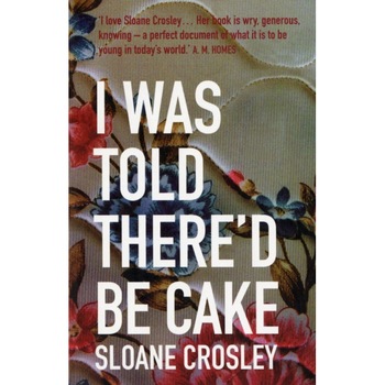 I Was Told There'd be Cake de Sloane Crosley I Was Told There'd be Cake de Sloane Crosley