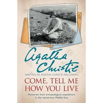 Come, Tell Me How You Live de Agatha Christie Mallowan Come, Tell Me How You Live de Agatha Christie Mallowan