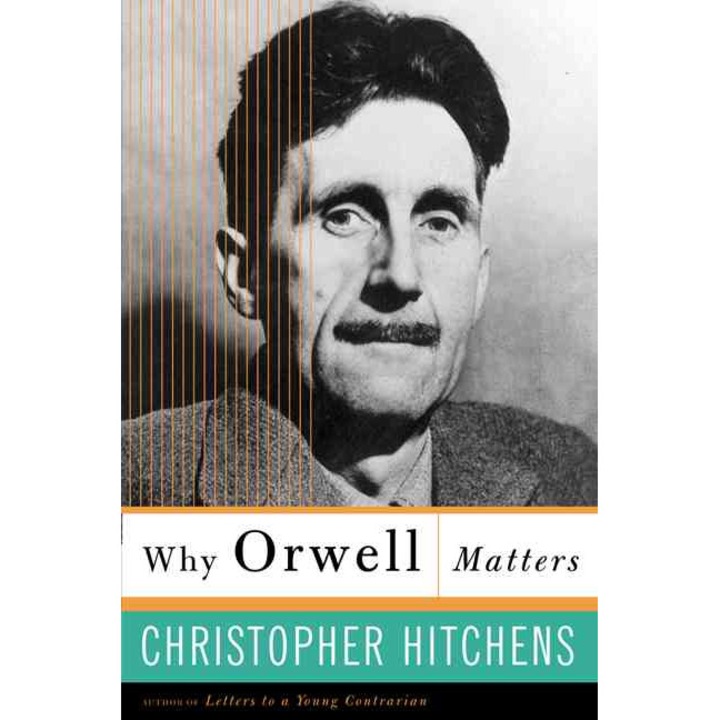 Why Orwell Matters de Christopher Hitchens