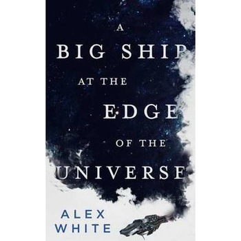 A Big Ship at the Edge of the Universe de Alex White A Big Ship at the Edge of the Universe de Alex White