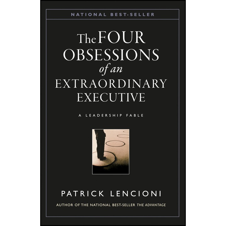 Obsessions of an Eztraordinary Executive – The Four Disciplines at the Heart of Making Any Organization World Class de P Lencioni