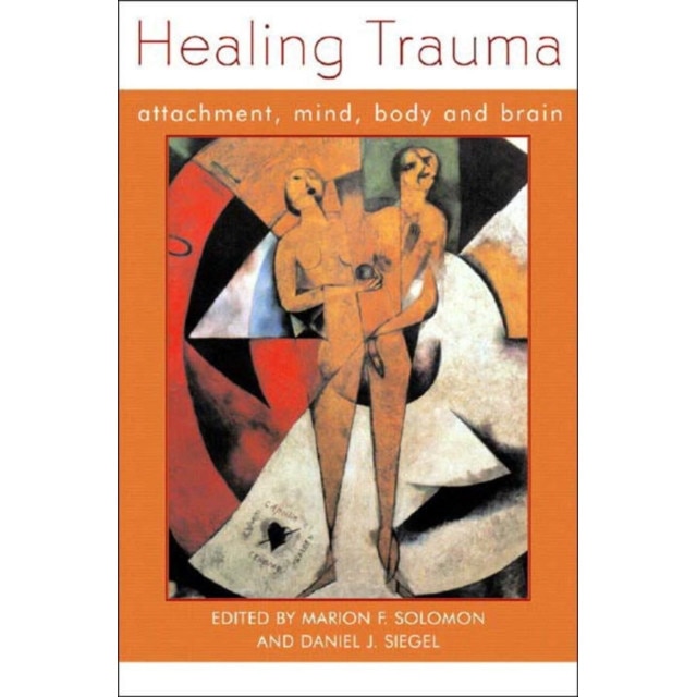 Healing Trauma /-/ Attachment, Mind, Body & Brain de Daniel J. Siegel