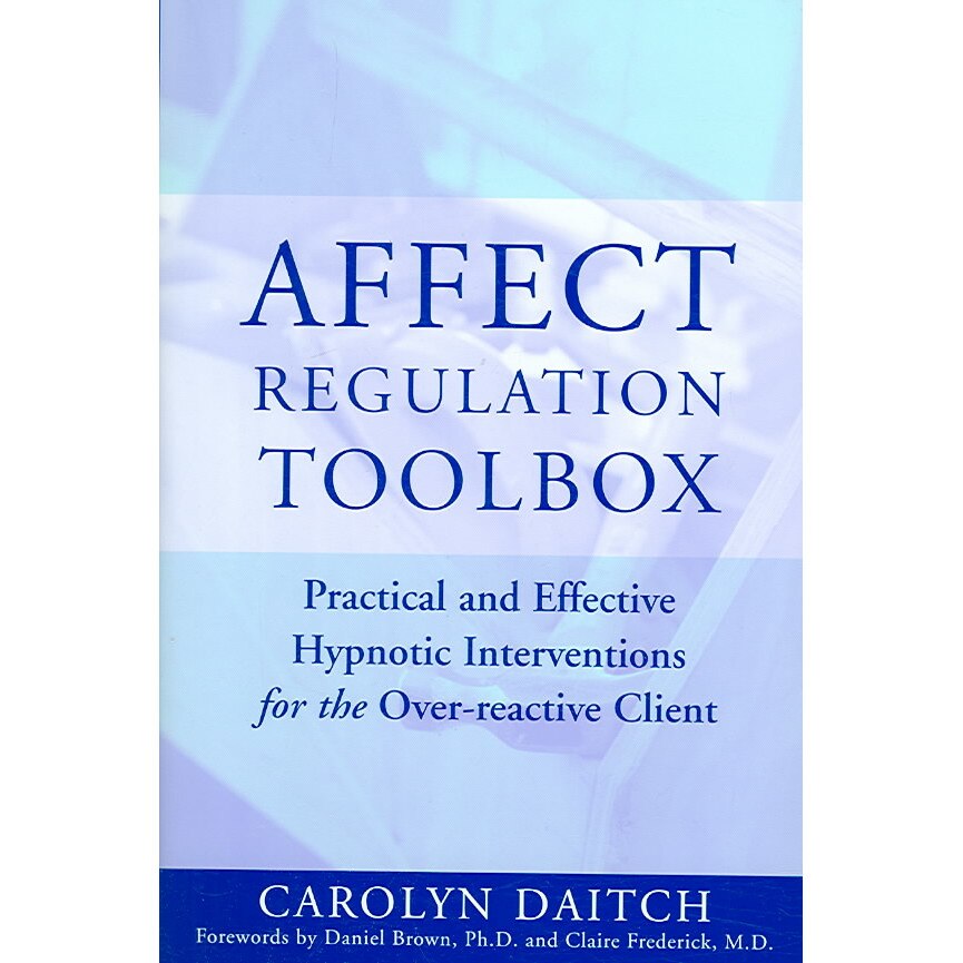 Affect Regulation Tool Box /-/ Practical and Effective Hypnotic Interventions for the Overreactive de Carolyn Daitch