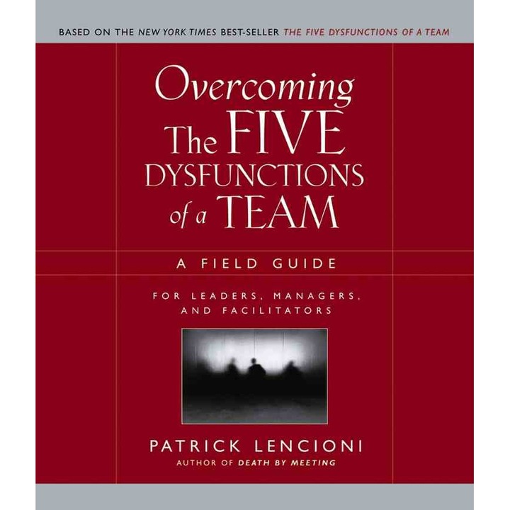 Overcoming the Five Dysfunctions of a Team – A Field Guide for Leaders, Managers and Facilitators de PM Lencioni