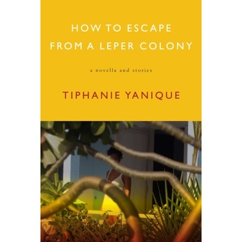 How To Escape From A Leper Colony de Tiphanie Yanique How To Escape From A Leper Colony de Tiphanie Yanique