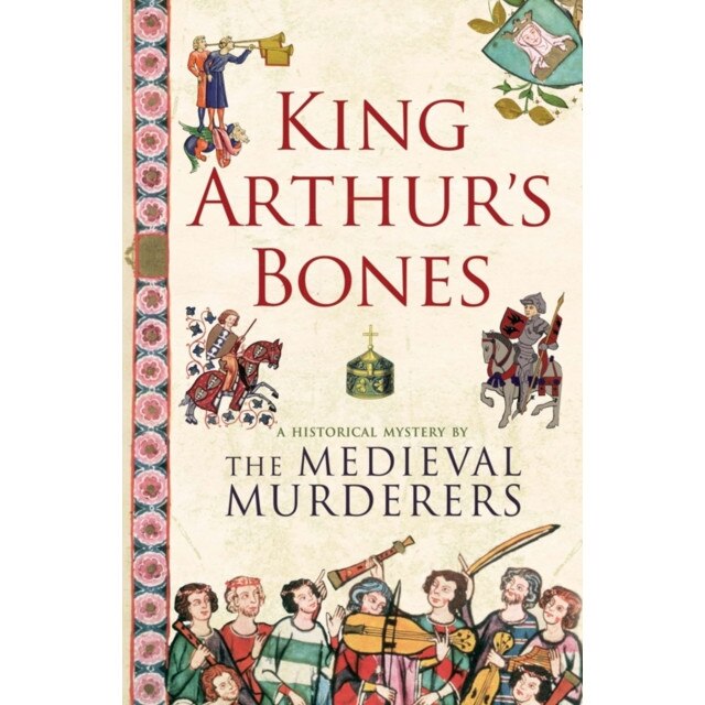 King Arthur's Bones de The Medieval Murderers