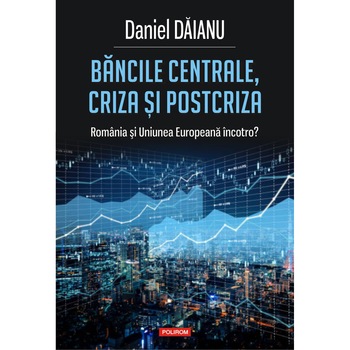 Bancile centrale, criza si post-criza. Romania si Uniunea Europeana incotro?, Daniel Daianu Bancile centrale, criza si post-criza. Romania si Uniunea Europeana incotro?, Daniel Daianu