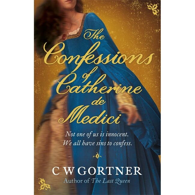 The Confessions of Catherine de Medici de C. W. Gortner