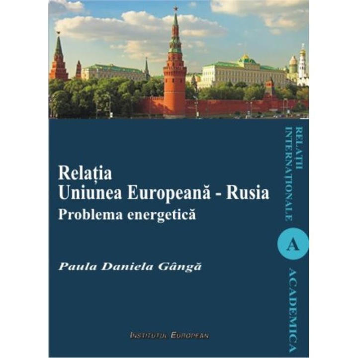 Relatia Uniunea Europeana - Rusia. Problema Energetica - Paula Daniela Ganga