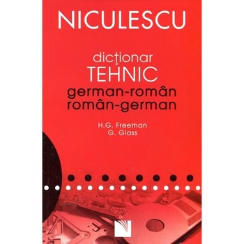 Dictionar Tehnic German-Roman, Roman-German - H.G. Freeman, G. Glass Dictionar Tehnic German-Roman, Roman-German - H.G. Freeman, G. Glass