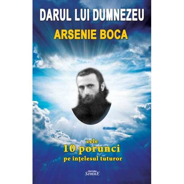 Darul Lui Dumnezeu. Arsenie Boca. Cele 10 Porunci Pe Intelesul Tuturor