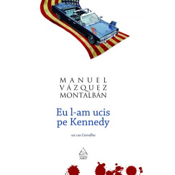 Eu l-am ucis pe Kennedy - Manuel Vazquez Montalban