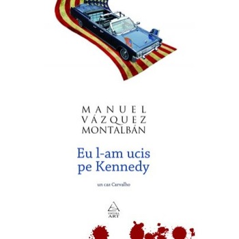 Eu l-am ucis pe Kennedy - Manuel Vazquez Montalban Eu l-am ucis pe Kennedy - Manuel Vazquez Montalban
