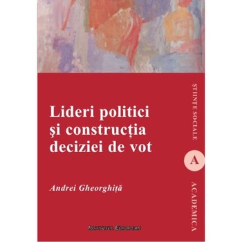 Lideri Politici Si Constructia Deciziei De Vot - Andrei Gheorghita Lideri Politici Si Constructia Deciziei De Vot - Andrei Gheorghita