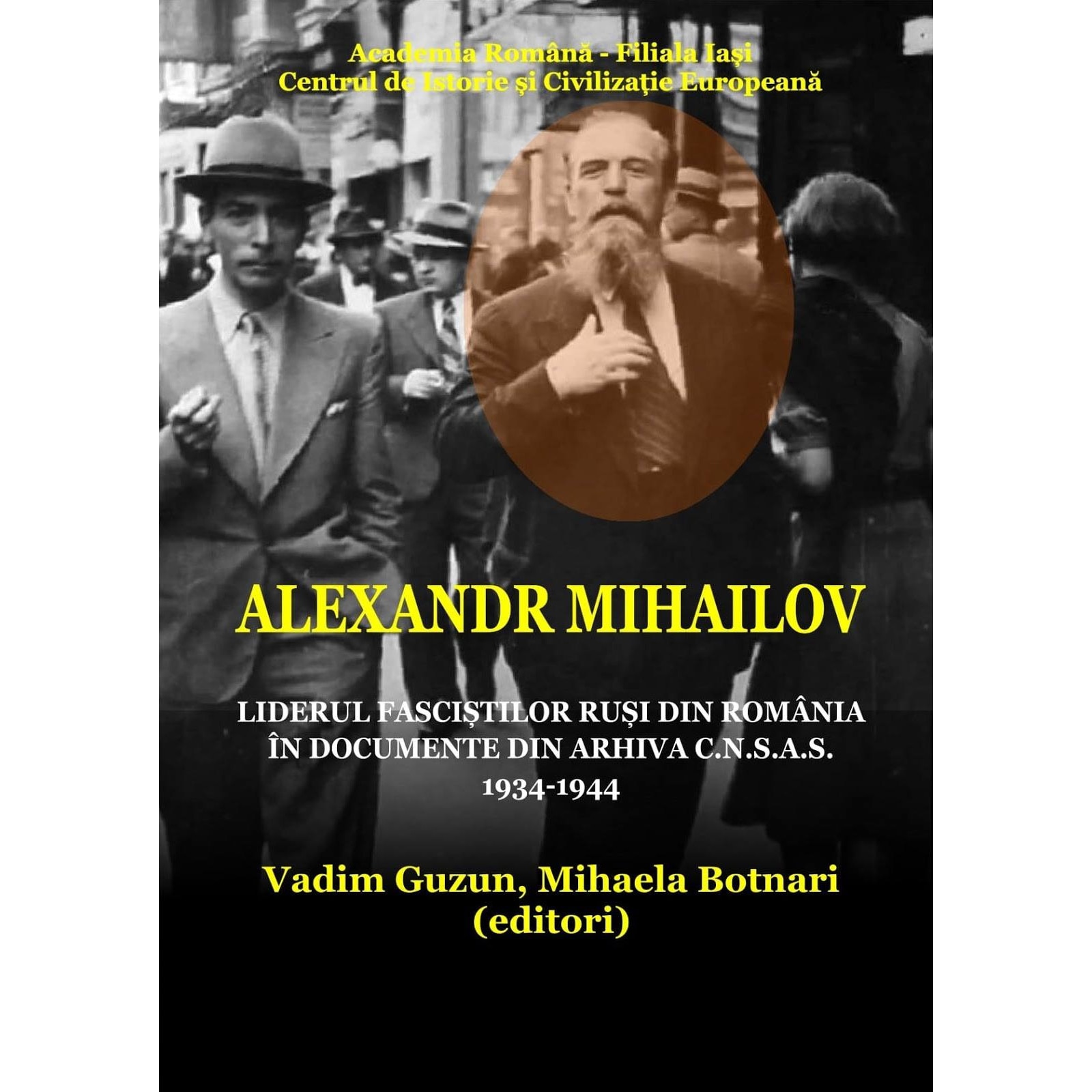Alexandr Mihailov : liderul fascistilor rusi din Romania in documente din arhiva C.N.S.A.S : 1934 - 1944