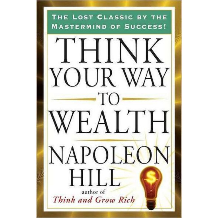 Think Your Way to Wealth de Napoleon Hill