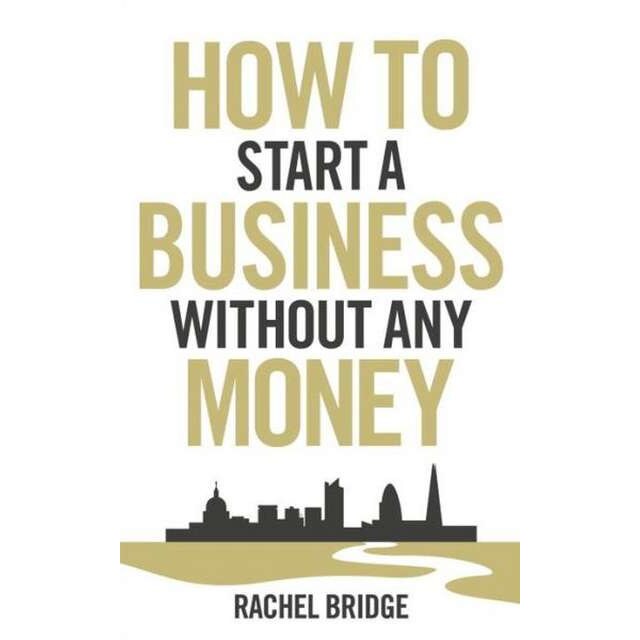 How to Start a Business Without Any Money de Rachel Bridge