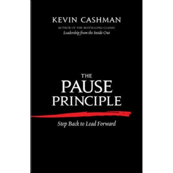 The Pause Principle: Step Back to Lead Forward de Kevin Cashman The Pause Principle: Step Back to Lead Forward de Kevin Cashman
