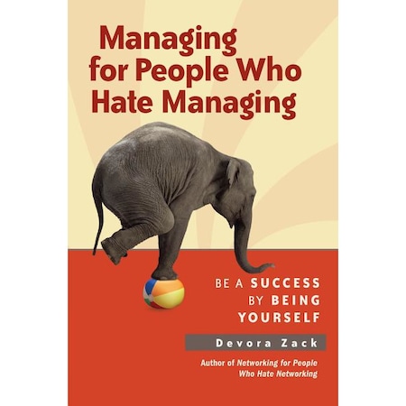 Managing For People Who Hate Managing Be A Success By Being Yourself De Devora Zack Emag Ro