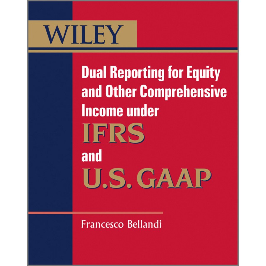 Dual Reporting for Equity and Other Comprehensive Income under IFRSs and U.S. GAAP de Francesco Bellandi