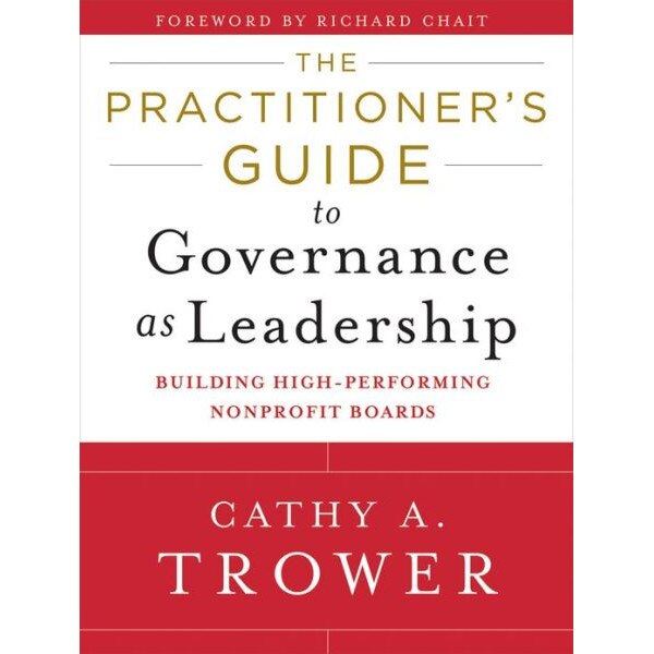 The Practitioner′s Guide to Governance as Leadership de Cathy A. Trower