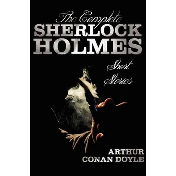 The Complete Sherlock Holmes Short Stories - Unabridged - The Adventures of Sherlock Holmes, the Memoirs of Sherlock Holmes, the Return of Sherlock Ho de Arthur Conan Doyle