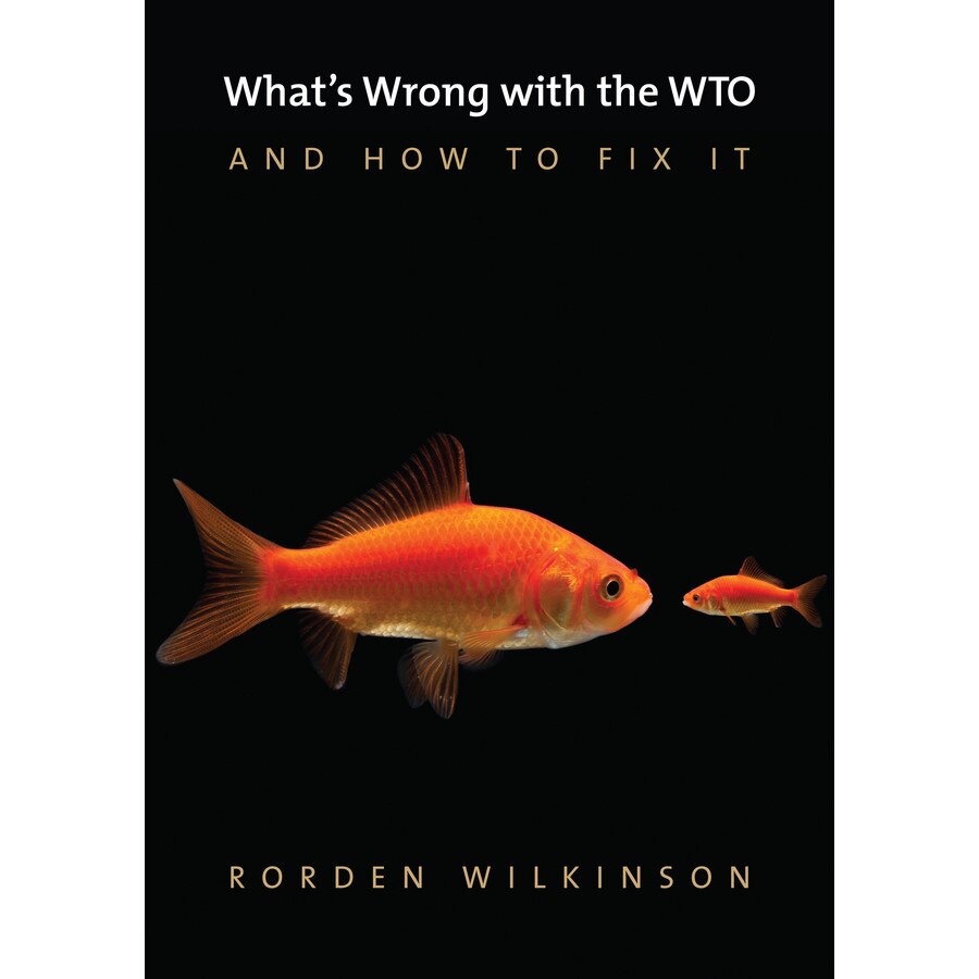 What's Wrong with the WTO and How to Fix It de Rorden Wilkinson