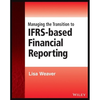 Managing the Transition to IFRS/-/Based Financial Reporting de Lisa Weaver Managing the Transition to IFRS/-/Based Financial Reporting de Lisa Weaver
