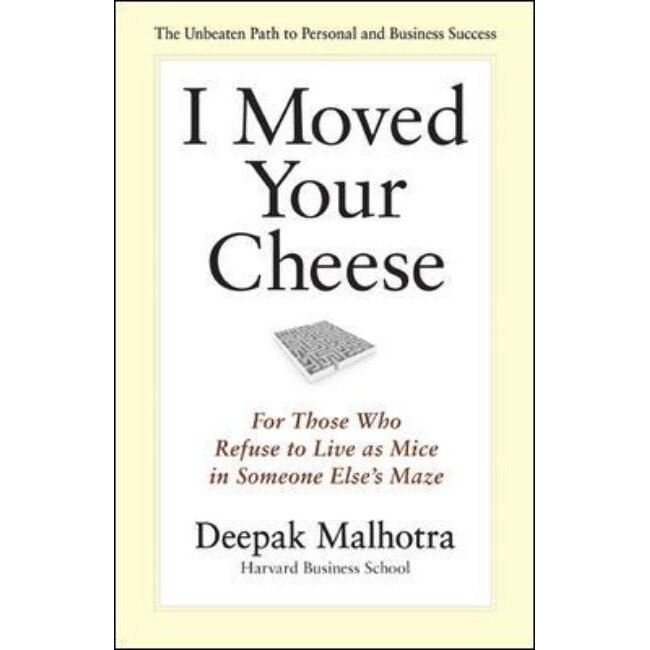 I Moved Your Cheese; For Those Who Refuse to Live as Mice in Someone Elses Maze de Deepak Malhotra