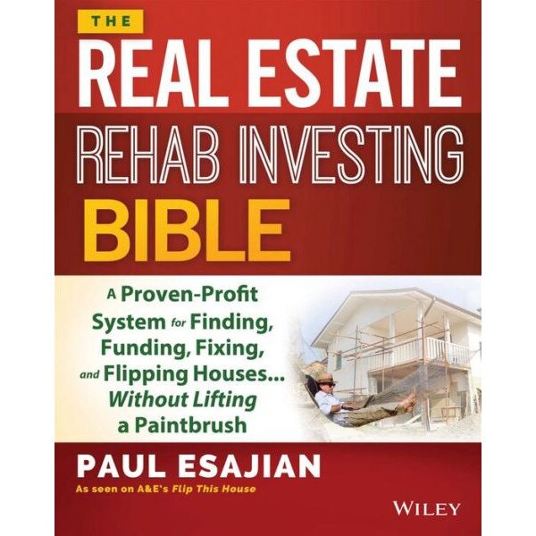The Real Estate Rehab Investing Bible de Paul Esajian