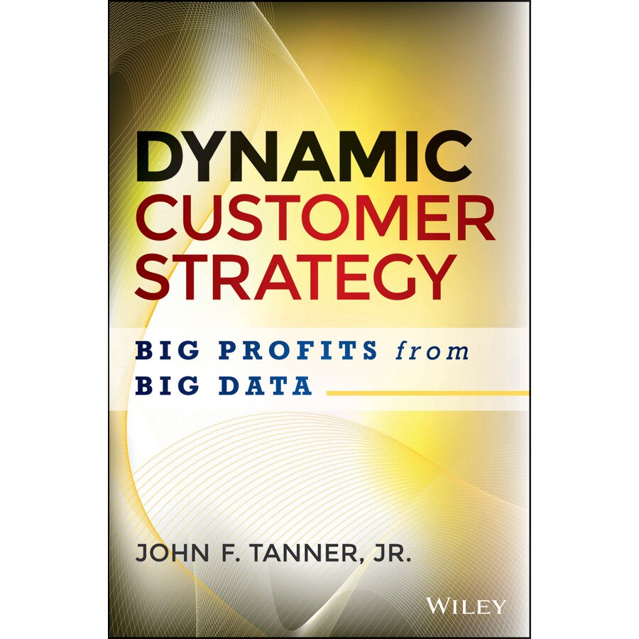 Analytics and Dynamic Customer Strategy de Jr. John F. Tanner