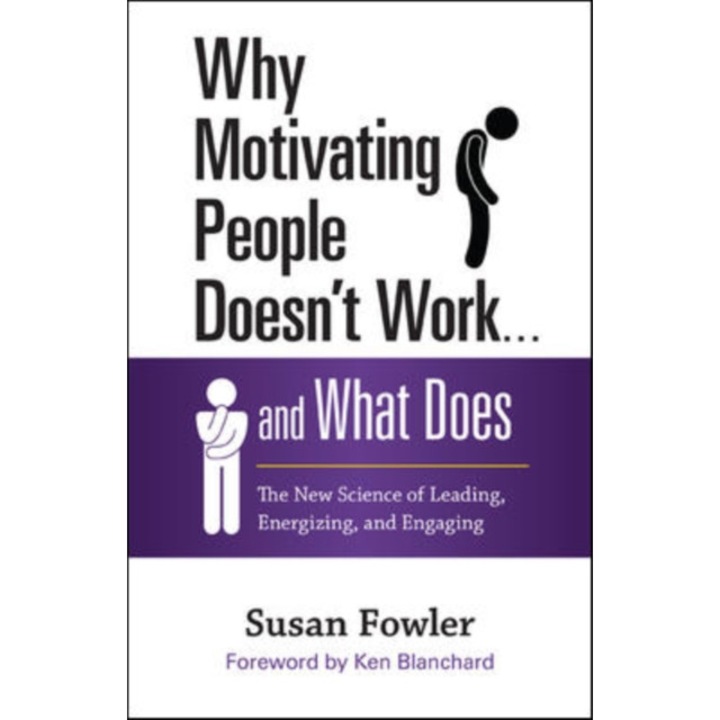 Why Motivating People Doesn't Work...and What Does: The New Science of Leading, Energizing, and Engaging de Susan L. Fowler